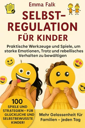 Selbstregulation für Kinder: Praktische Werkzeuge und Spiele, um starke Emotionen, Trotz und rebellisches Verhalten zu bewältigen – Für stärkere Familien und mehr Gelassenheit im Alltag.