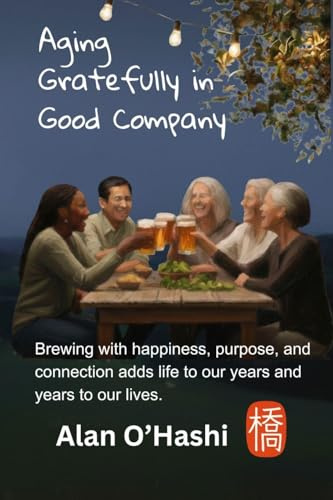Aging Gratefully in Good Company: Brewing with happiness, purpose, and connection adds life to our years and years to our lives.