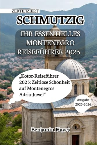 IHR ESSENTIELLES SCHMUTZIG REISEFÜHRER 2025: „Kotor-Reiseführer 2025: Zeitlose Schönheit auf Montenegros Adria-Juwel“