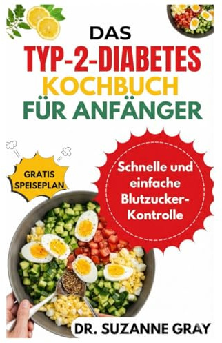 DAS TYP-2-DIABETES KOCHBUCH FÜR ANFÄNGER: Schnelle und einfache Blutzucker-Kontrolle