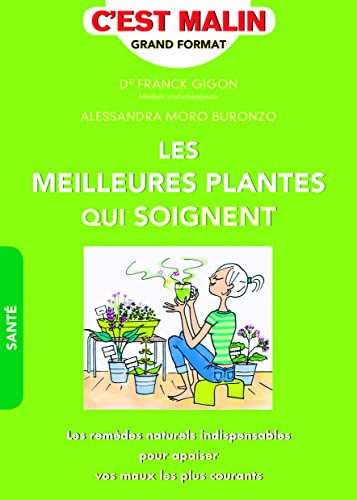 Les meilleures plantes qui soignent, c'est malin: Les remèdes naturels indispensables pour apaiser vos maux les plus courants