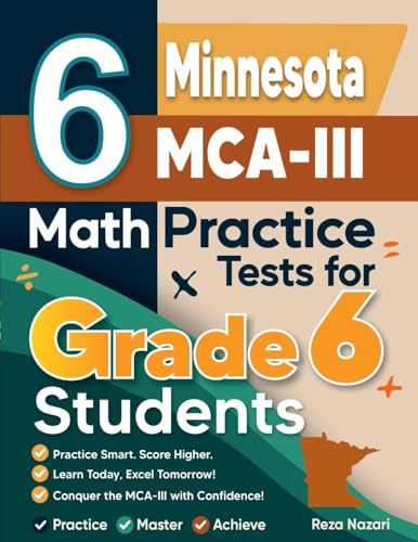 6 Minnesota MCA-III Math Practice Tests for Grade 6 Students: A Complete Guide to Building Math Mastery and Excelling on the Minnesota MCA-III Test