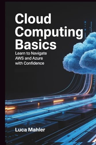 Cloud Computing Basics: Learn to Navigate AWS and Azure with Confidence (Tech-Powered Business)