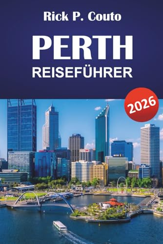 PERTH REISEFÜHRER 2026: Entdecken Sie Strände, Weingüter, Top-Attraktionen, lokale Küche und Reiserouten für Ihr Westaustralien-Abenteuer