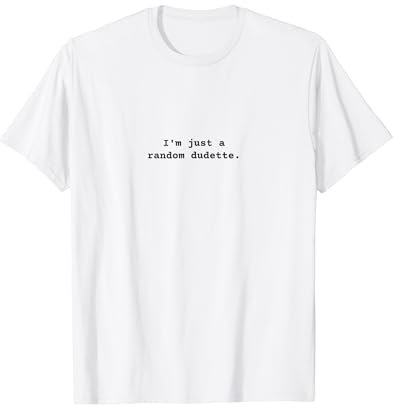 I'm just a random dudette. Positive Empowerment T-Shirt