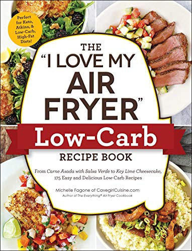 The I Love My Air Fryer Low-Carb Recipe Book: From Carne Asada with Salsa Verde to Key Lime Cheesecake, 175 Easy and Delicious Low-Carb Recipes (I Love My) (English Edition)