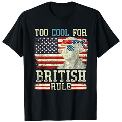 Too Cool For British Rule George Washington 4th of July T-Shirt