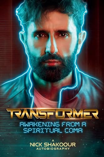 TRANSFORMER: Awakening From A Spiritual Coma - A Nick Shakoour Autobiography