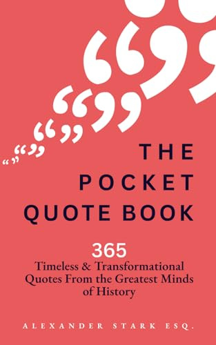The Pocket Quote Book: 365 Quotes on Purpose, Success, Wisdom, Peace, Courage, and more! (From the Greatest Minds of History)