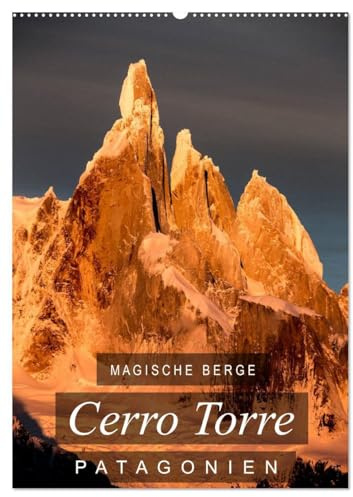 Magische Berge Patagoniens: Cerro Torre (Wandkalender 2026 DIN A2 hoch), CALVENDO Monatskalender: Einzigartige Bilder vom Cerro Torre, dem unmöglichen Berg (CALVENDO Natur)