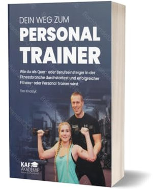 Dein Weg zum Personal Trainer - Wie du als Quer-oder Berufseinsteiger in der Fitnessbranche durchstartest und erfolgreicher Fitness- oder Personal Trainer wirst