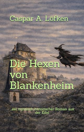 Die Hexen von Blankenheim: Ein mystisch-historischer Roman aus der Eifel