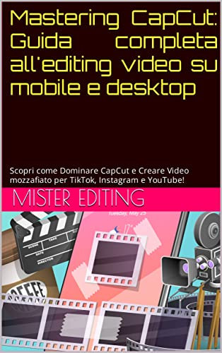 Mastering CapCut: Guida completa all'editing video su mobile e desktop: Scopri come Dominare CapCut e Creare Video mozzafiato per TikTok, Instagram e YouTube!