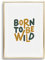 Tales by Jen Kunstdruck, Sprüche Kinder Poster: Born to be wild | Stilvolles Premium Poster auf hochwertigem Papier | Wandbild Kinderzimmer Babyzimmer Deko für Mädchen & Jungen | Ohne Bilderrahmen