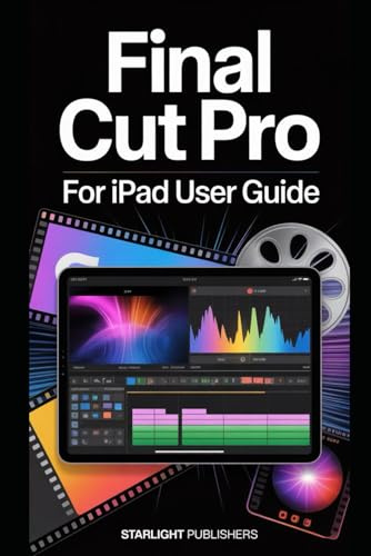 The Final Cut Pro for iPad User Guide: A Technical Guide to Video Editing, Project Management, and Creative Control (2026 Edition)
