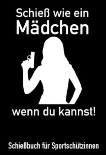 Schießbuch für Sportschützinnen - Design: Schieß wie ein Mädchen: Schießtagebuch zum Nachweis der Trainingseinheiten bei Verbänden und Behörden: Das ... Schießbuch für unsere Schützenschwestern!