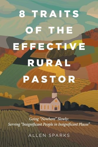 8 Traits of the Effective Rural Pastor: Going Nowhere Slowly: Serving Insignificant People in Insignificant Places