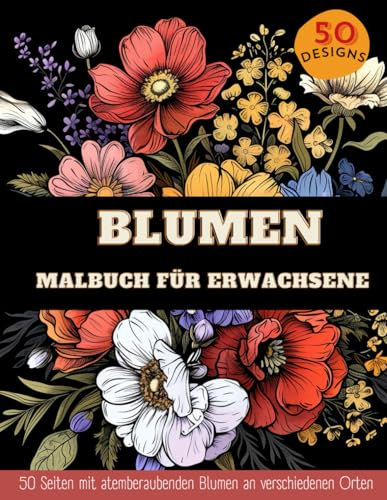 Blumen Malbuch für Erwachsene: 50 Muster zur Entspannung und Angstlinderung – Blumen Motiven, Wirbel, Sträuße, Kränze, Dekorationen für Erwachsene und Jugendliche