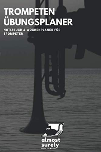 Trompeten Übungsplaner, Notizbuch und Wochenplaner für Trompeter: inkl. Seiten mit Notenlinien für Kompositionen und Übungen