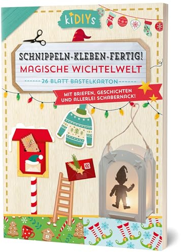 Schnippeln-Kleben-Fertig - Magische Wichtelwelt mit Briefen Geschichten und allerlei Schabernack!: Magische DIY-Weihnachtswelt zum Selbermachen