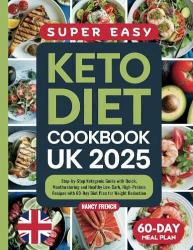 Keto Diet Cookbook UK 2025: Step-by-Step Ketogenic Guide with Quick, Mouthwatering and Healthy Low-Carb, High-Protein Recipes with 60-Day Diet Plan for Weight Reduction