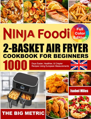 Ninja Foodi 2-Basket Air Fryer Cookbook for Beginners: 1000 Days Easier, Healthier, & Crispier Recipes Using European Measurements