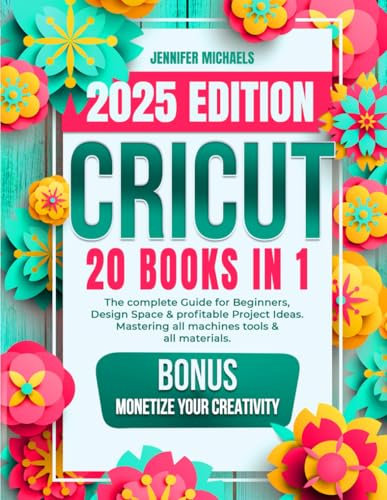 CRICUT: 20 books in 1: The complete Guide for Beginners, Design Space & profitable Project Ideas. Mastering all machines, tools & all materials. All you need really to know + Wow Bonuses & Tricks