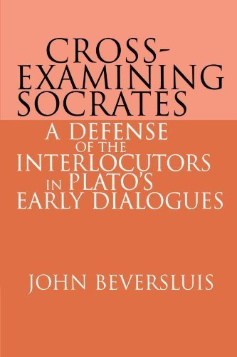 Cross-Examining Socrates: A Defense of the Interlocutors in Plato's Early Dialogues by John Beversluis (2004-08-05)