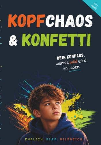 KOPFCHAOS & KONFETTI Dein Kompass, starker Ratgeber für Jungs ab 8 – wenn Gefühle laut werden und Gedanken Achterbahn fahren.: Ein Mutmachbuch über ... farbig illustriert. Dein Buch. Deine Regeln.
