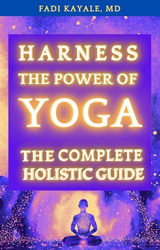 Harness the Power of Yoga: The Complete Holistic Guide (Quantum Medicine Book 1) (English Edition)