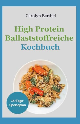 High Protein ballaststoffreiche Kochbuch: Einfache, nahrhafte, kohlenhydratarme, glutenfreie Diätrezepte zur Gewichtsabnahme, bei Reizdarmsyndrom und Entzündungen für Anfänger