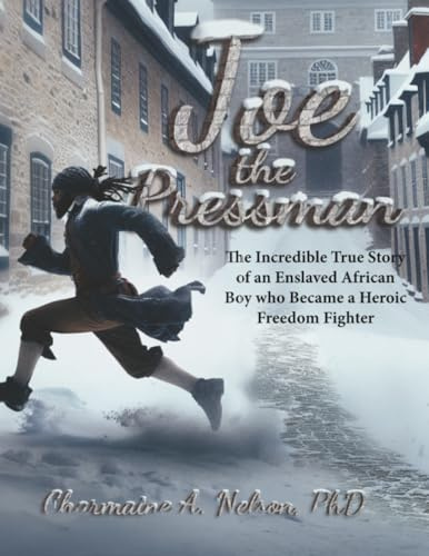 Joe the Pressman: The Incredible True Story of an Enslaved African Boy who Became a Heroic Freedom Fighter