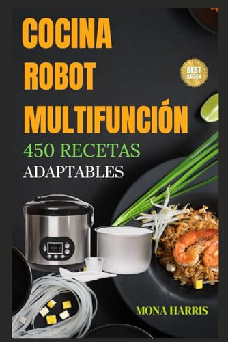 COCINA ROBOT MULTIFUNCIÓN. 450 Recetas caseras: Para principiantes y foodies. Gourmet. Platos fáciles, ligeros y listos en minutos. Ideas sabrosas, saludables y para toda la familia
