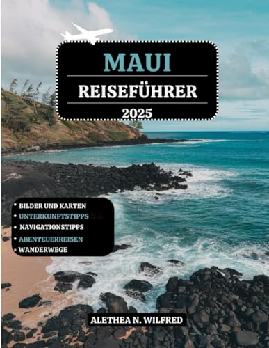 MAUI REISEFÜHRER 2025: Entdecken Sie atemberaubende Strände, Top-Attraktionen, Outdoor-Aktivitäten, kulinarische Köstlichkeiten, Festivals, Road to ... Tipps für ein unvergessliches Abenteuer