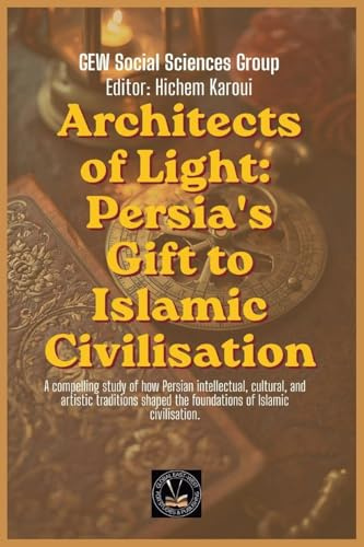 Architects of Light: Persia's Gift to Islamic Civilisation (Islam in the World)