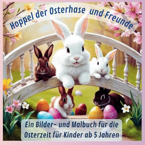Hoppel der Osterhase und Freunde: Ein Bilder- und Malbuch für die Osterzeit für Kinder ab 5 Jahren mit süßen Ostermotiven