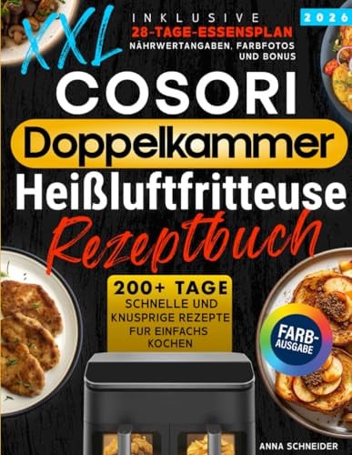 Cosori Doppelkammer Heißluftfritteuse Rezeptbuch XXL: 200+ Tage schnelle und knusprige Rezepte für Anfänger. Inklusive einen 28-Tage-Speiseplan, Farbfotos, Nährwertangaben und Bonus.