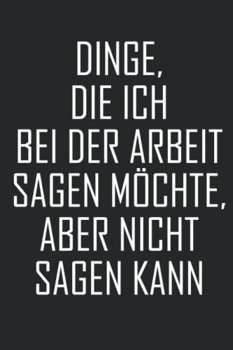 Dinge, ich bei der Arbeit sagen möchte, aber nicht sagen kann | Lustiges Notizbuch | Geschenk Arbeitskollegen: Kariertes Notizbuch DIN A5 120 Seiten