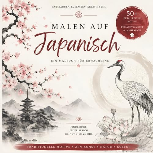 Malen auf Japanisch: Kreatives Ausmalbuch für Erwachsene mit Zen-Motiven, Kirschblüten & japanischer Ästhetik: Entspannung und Kreativität: ... Ausmalen für Ruhe, Inspiration und Harmonie