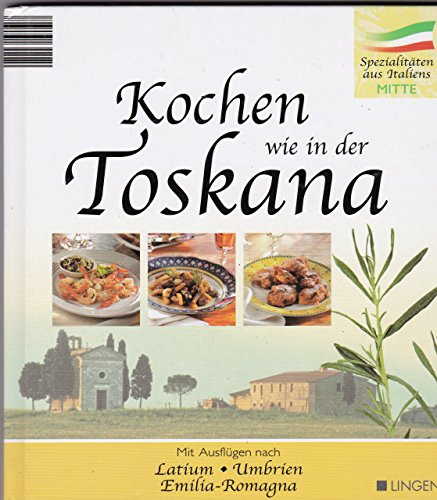 Kochen wie in der Toskana : [Spezialitäten von Italiens Mitte ; mit Ausflügen nach Latium, Umbrien, Emilia-Romagna]. [Foodaufnahmen: Food Comm GmbH]