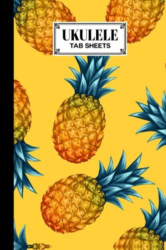 Ukulele Tab Sheets: pineapple Ukulele Tab Sheets, Ukulele Chord Diagrams / Blank Ukulele Tablature Notebook, 120 Pages, Size 6x9 by Teresa Ford