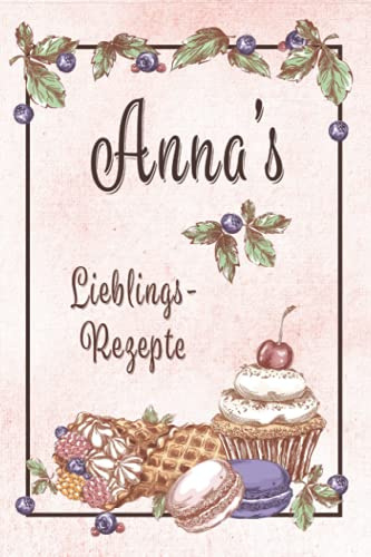 Anna‘s Lieblings Rezepte: Individuelles Rezeptbuch Zum Selberschreiben | Backbuch mit Inhaltsverzeichnis | Platz für ca. 60 Rezepte | Eine schöne Geschenkidee