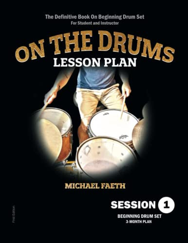 On the Drums Lesson Plan - Session 1: The Definitive Book On Beginning Drum Set For Student and Instructor (Drum Lesson Plan Sessions)
