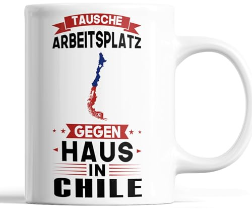 Chile Tasse | tausche Arbeitsplatz gegen Haus in Chile | Chilenische Geschenk Chilenische Flagge Tasse Chilenischen Würzeln Kaffeebecher lustig