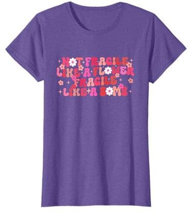 Not Fragile Like A Flower Fragile Like A Bomb Motivational T-Shirt