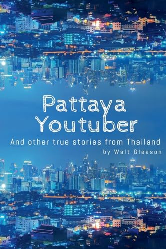 Pattaya Youtuber: And other true stories from Thailand