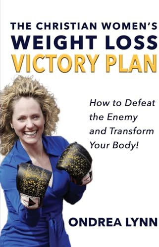The Christian Women's Weight Loss Victory Plan: How To Defeat The Enemy And Transform Your Body