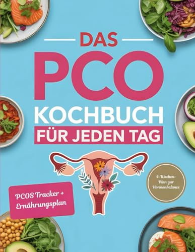 Das PCO Kochbuch für Jeden Tag: Hormonfreundliche, entzündungshemmende Rezepte für Frauen mit PCOS – Blutzucker stabilisieren & Wohlbefinden fördern