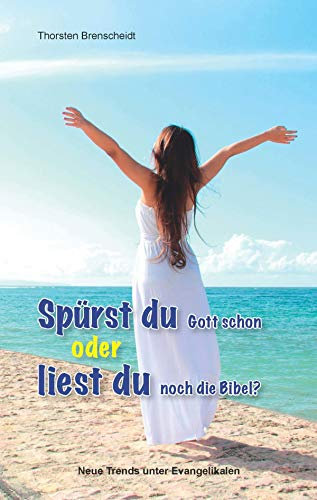 Spürst du Gott schon oder liest du noch die Bibel?: Neue Trends unter Evangelikalen