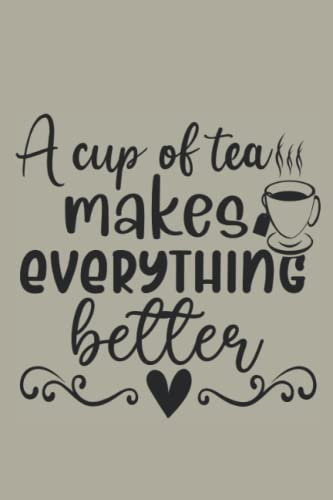 A Cup Of Tea Makes Everything Better: Tea Drinker, Tea Lover, Journal, Notebook, Diary, Lined, 120 Pages, 6x9inch